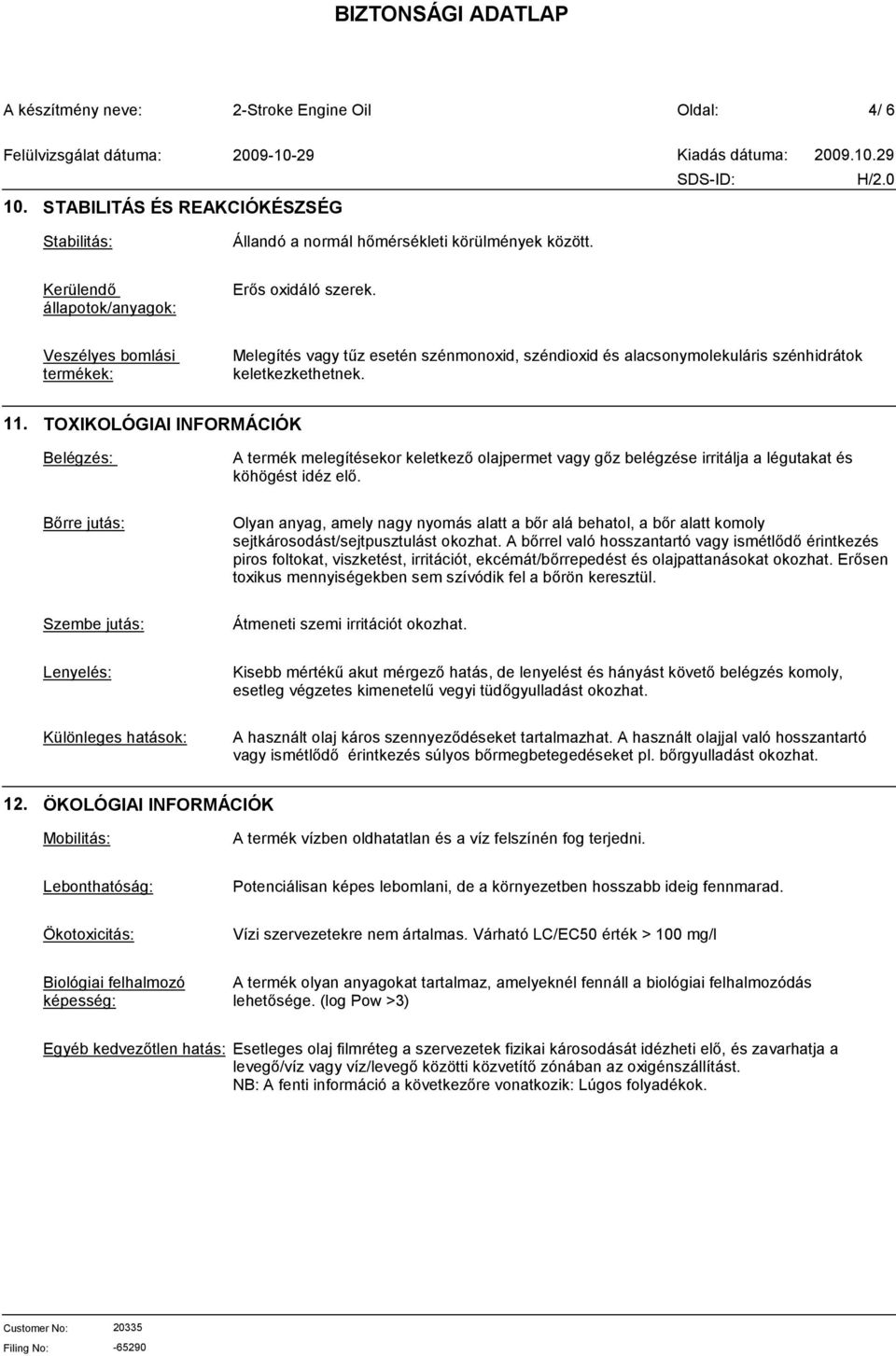 TOXIKOLÓGIAI INFORMÁCIÓK Belégzés: A termék melegítésekor keletkező olajpermet vagy gőz belégzése irritálja a légutakat és köhögést idéz elő.