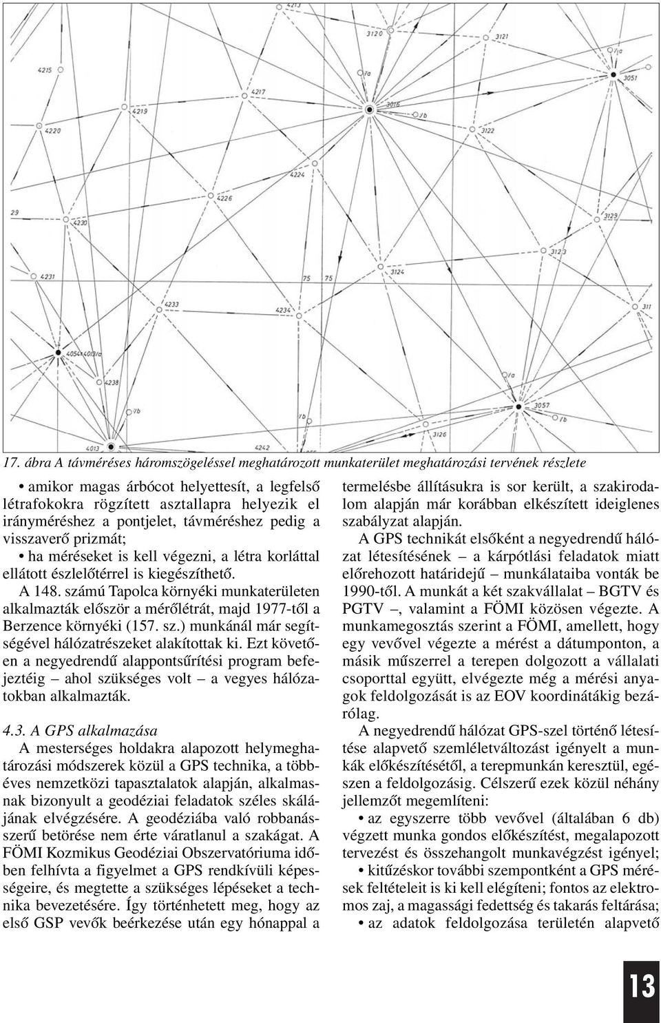 számú Tapolca környéki munkaterületen alkalmazták elõször a mérõlétrát, majd 1977-tõl a Berzence környéki (157. sz.) munkánál már segítségével hálózatrészeket alakítottak ki.