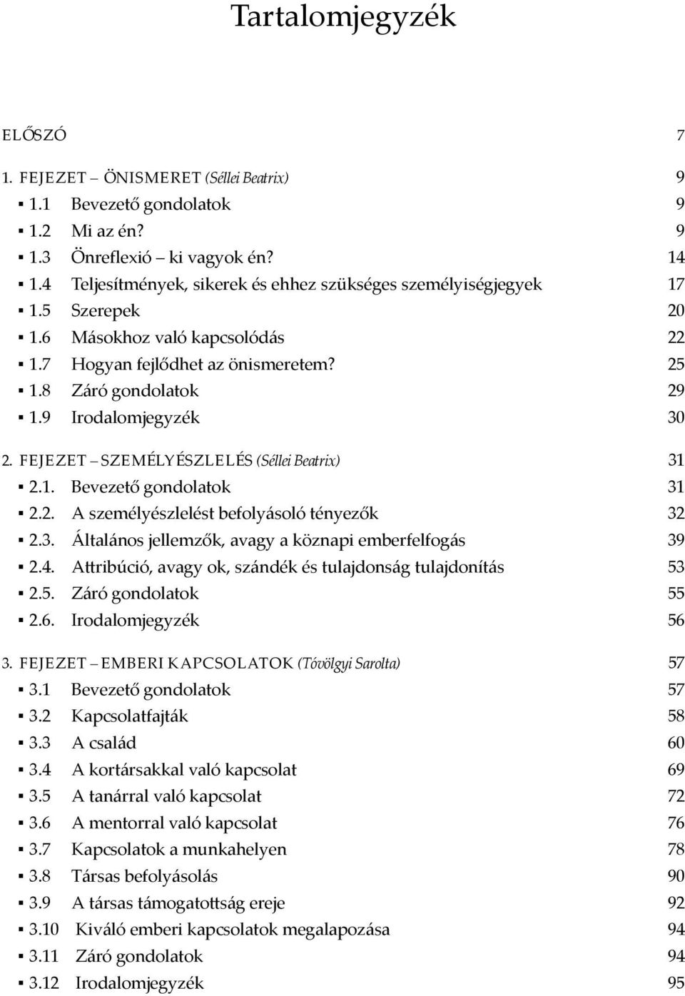 9 Irodalomjegyzék 30 2. FEJEZET SZEMÉLYÉSZLELÉS (Séllei Beatrix) 31 2.1. Bevezet gondolatok 31 2.2. A személyészlelést befolyásoló tényez k 32 2.3. Általános jellemz k, avagy a köznapi emberfelfogás 39 2.