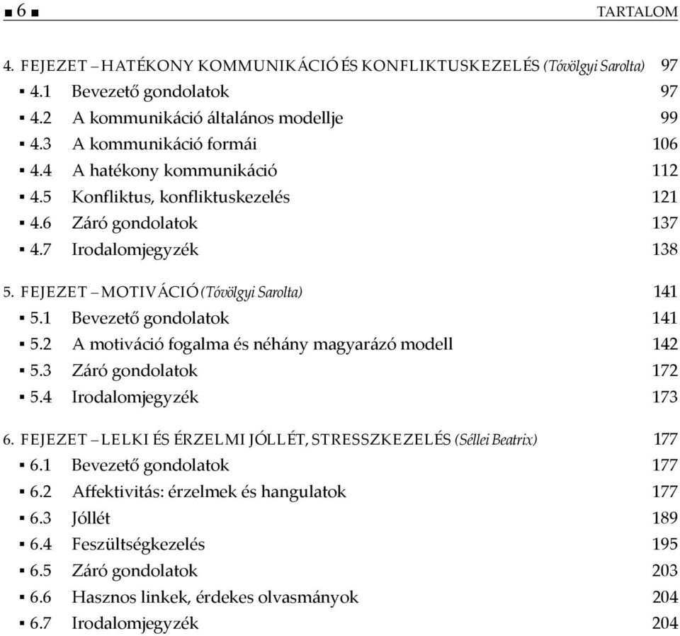 2 A motiváció fogalma és néhány magyarázó modell 142 5.3 Záró gondolatok 172 5.4 Irodalomjegyzék 173 6. FEJEZET LELKI ÉS ÉRZELMI JÓLLÉT, STRESSZKEZELÉS (Séllei Beatrix) 177 6.