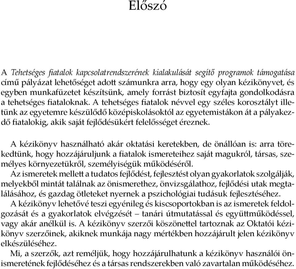 A tehetséges atalok névvel egy széles korosztályt illetünk az egyetemre készül d középiskolásoktól az egyetemistákon át a pályakezd atalokig, akik saját fejl désükért felel sséget éreznek.