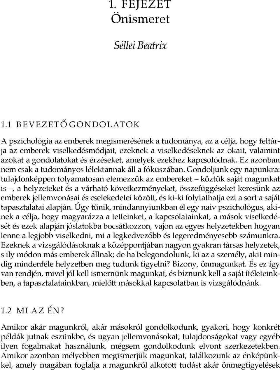 és érzéseket, amelyek ezekhez kapcsolódnak. Ez azonban nem csak a tudományos lélektannak áll a fókuszában.