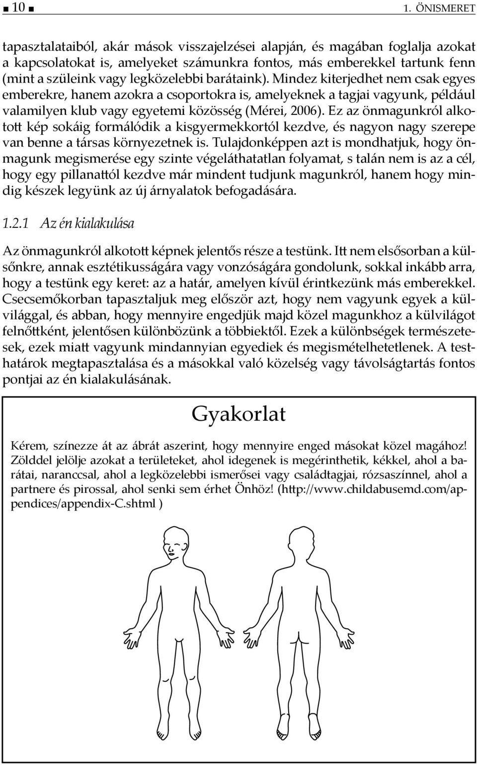 Ez az önmagunkról alkoto kép sokáig formálódik a kisgyermekkortól kezdve, és nagyon nagy szerepe van benne a társas környezetnek is.