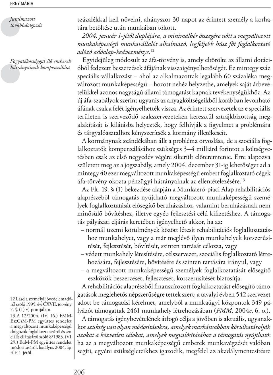 április 1-jétől. százalékkal kell növelni, ahányszor 30 napot az érintett személy a korhatára betöltése után munkában töltött. 2004.