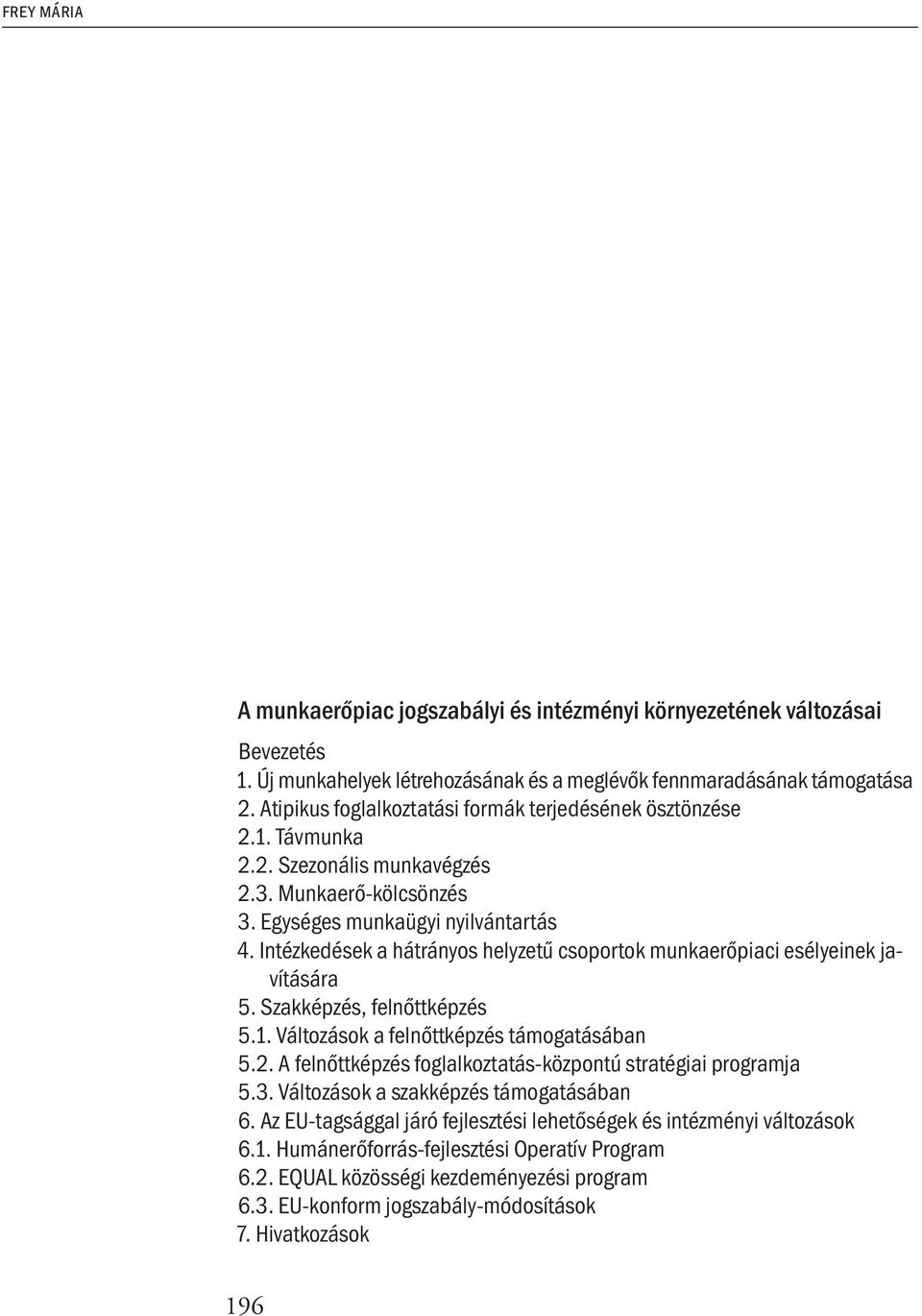 Intézkedések a hátrányos helyzetű csoportok munkaerőpiaci esélyeinek javítására 5. Szakképzés, felnőttképzés 5.1. Változások a felnőttképzés támogatásában 5.2.