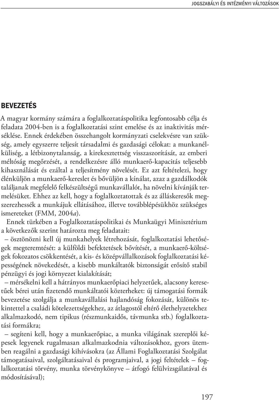 Ennek érdekében összehangolt kormányzati cselekvésre van szükség, amely egyszerre teljesít társadalmi és gazdasági célokat: a munkanélküliség, a létbizonytalanság, a kirekesztettség visszaszorítását,