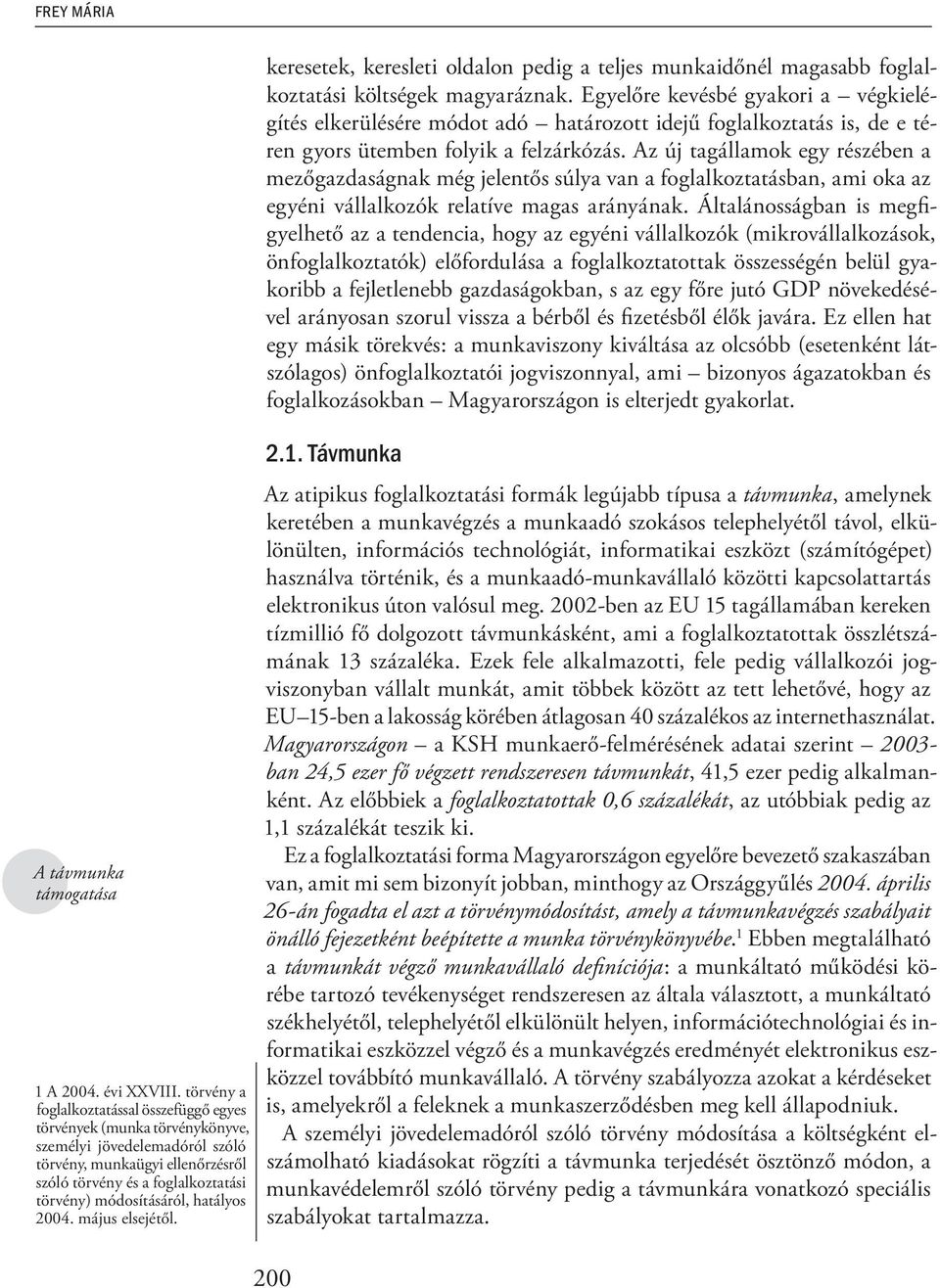 hatályos 2004. május elsejétől. keresetek, keresleti oldalon pedig a teljes munkaidőnél magasabb foglalkoztatási költségek magyaráznak.