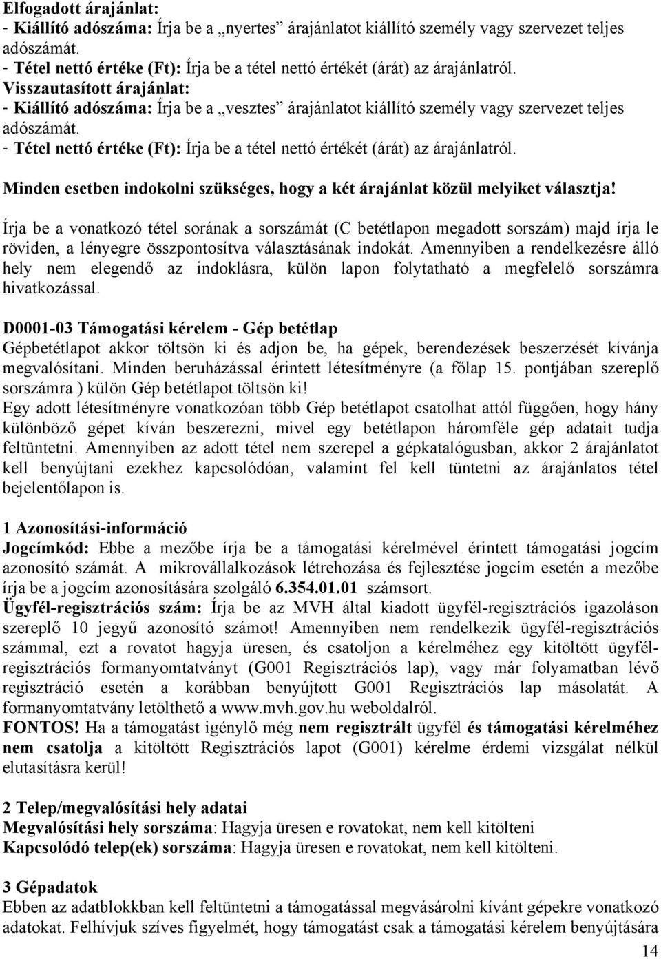 Visszautasított árajánlat: - Kiállító adószáma: Írja be a vesztes árajánlatot kiállító személy vagy szervezet teljes adószámát.