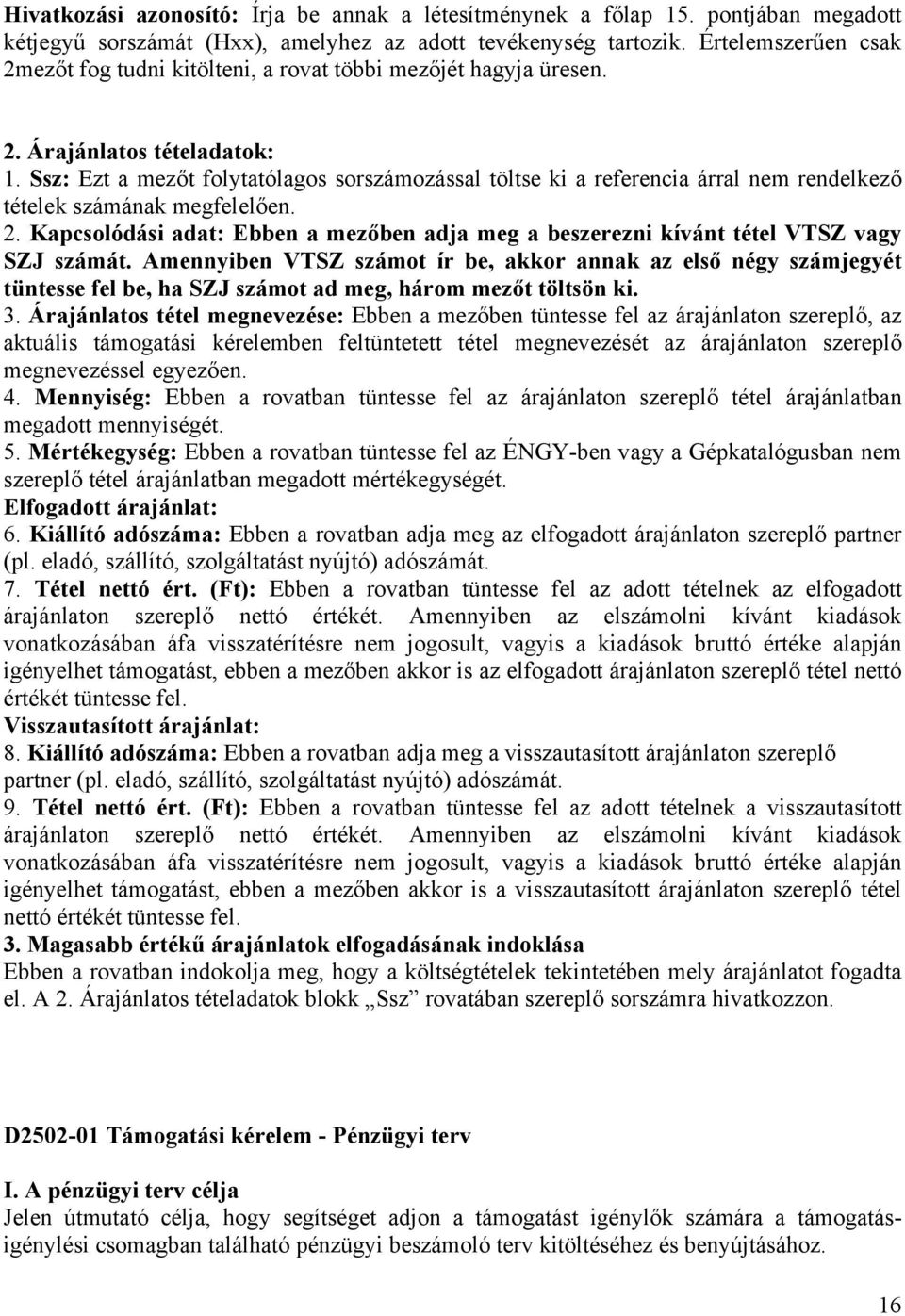 Ssz: Ezt a mezőt folytatólagos sorszámozással töltse ki a referencia árral nem rendelkező tételek számának megfelelően. 2.