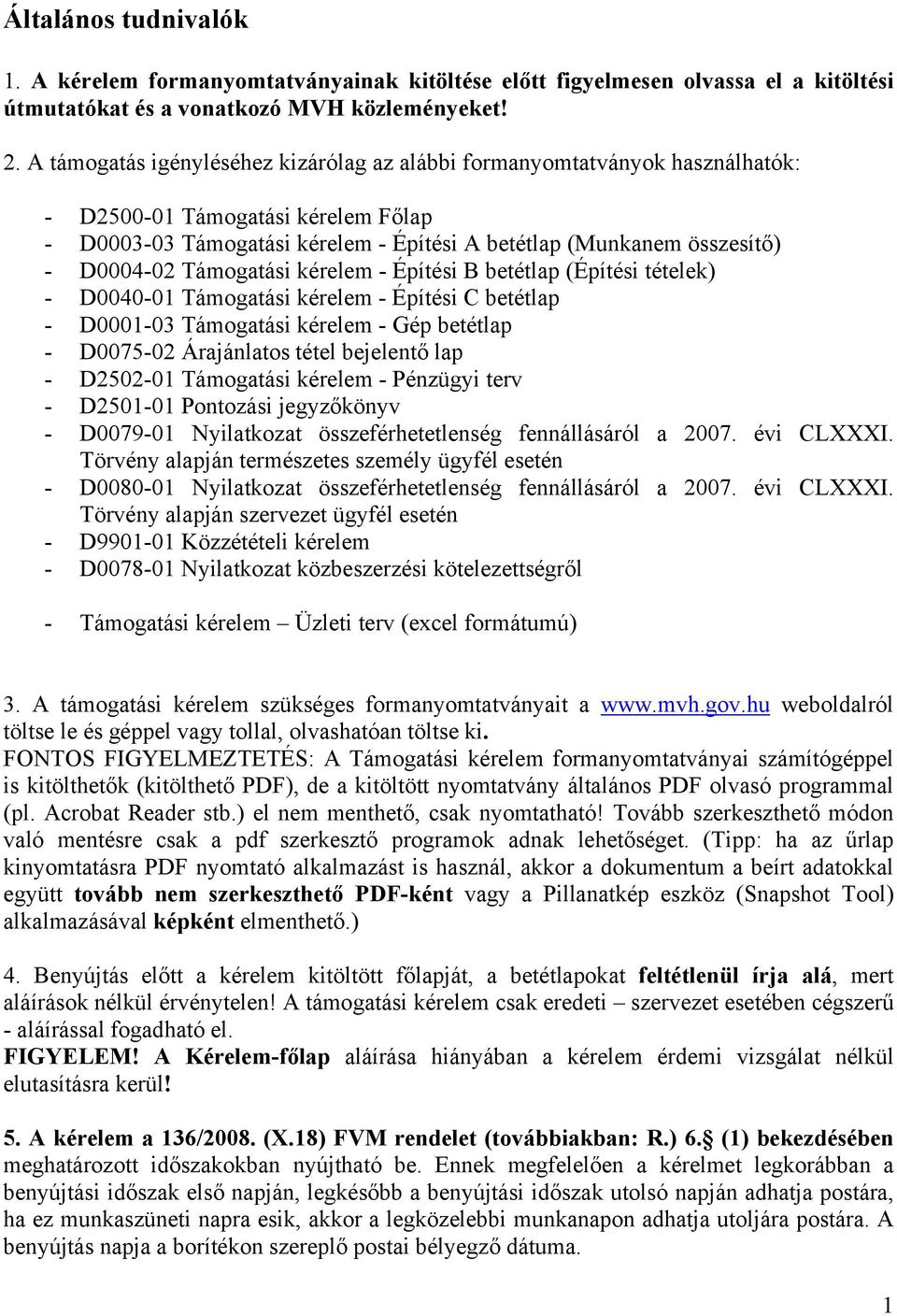 Támogatási kérelem - Építési B betétlap (Építési tételek) - D0040-01 Támogatási kérelem - Építési C betétlap - D0001-03 Támogatási kérelem - Gép betétlap - D0075-02 Árajánlatos tétel bejelentő lap -