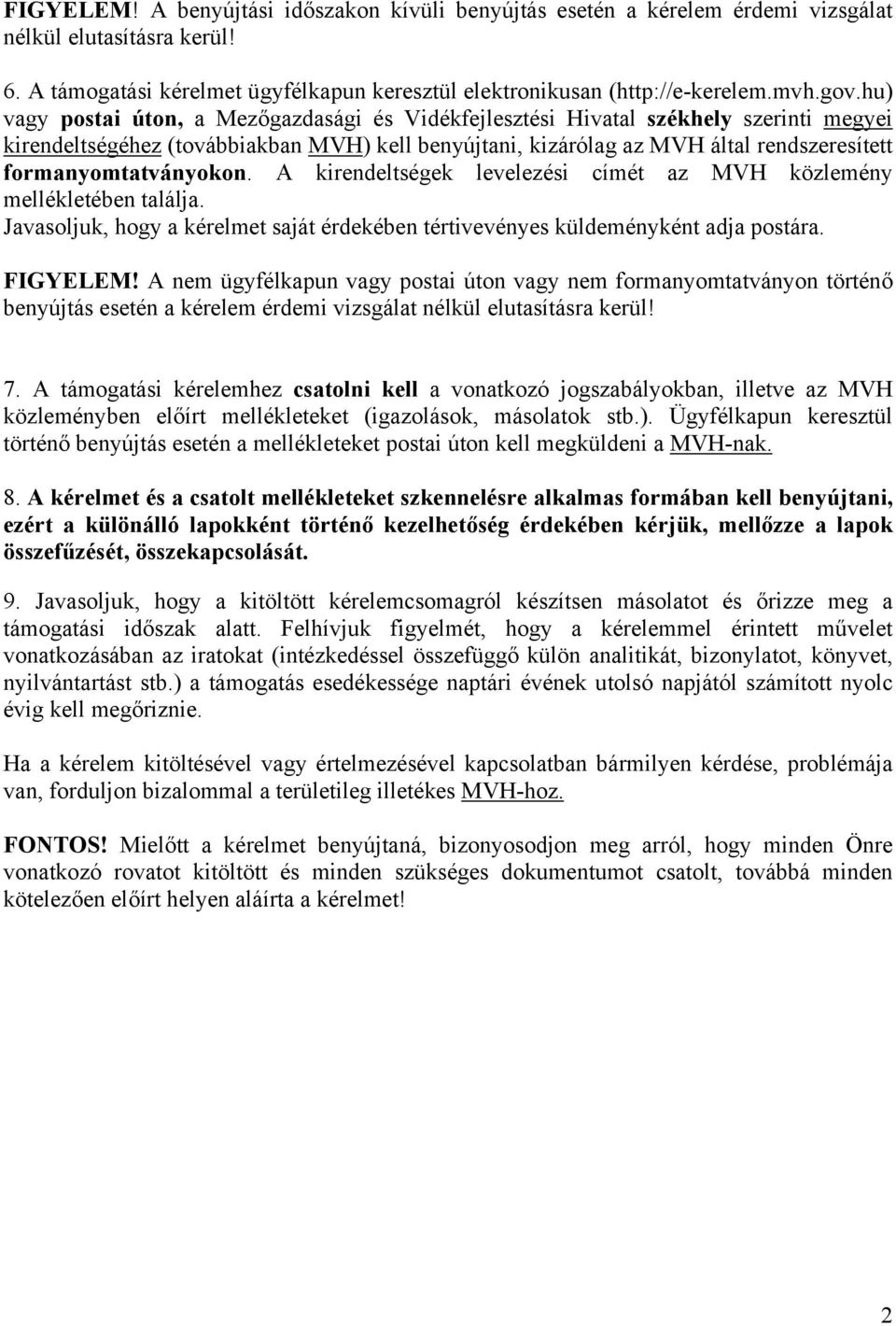 formanyomtatványokon. A kirendeltségek levelezési címét az MVH közlemény mellékletében találja. Javasoljuk, hogy a kérelmet saját érdekében tértivevényes küldeményként adja postára. FIGYELEM!