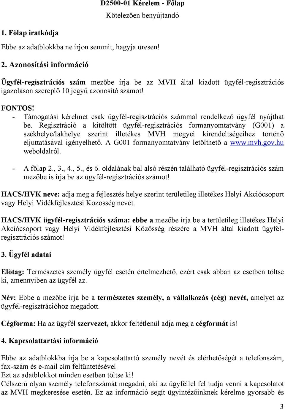 - Támogatási kérelmet csak ügyfél-regisztrációs számmal rendelkező ügyfél nyújthat be.