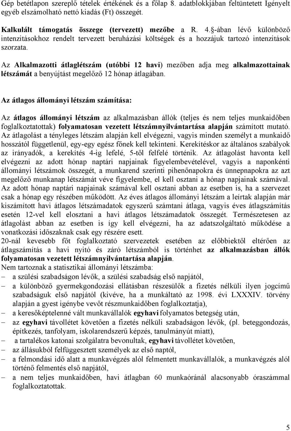 Az Alkalmazotti átlaglétszám (utóbbi 12 havi) mezőben adja meg alkalmazottainak létszámát a benyújtást megelőző 12 hónap átlagában.