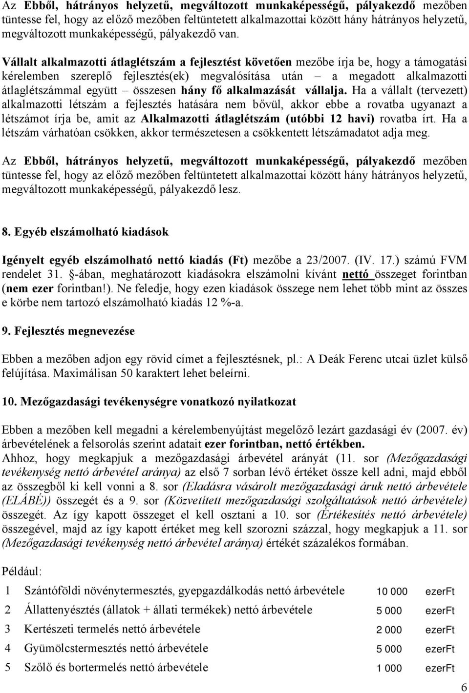 Vállalt alkalmazotti átlaglétszám a fejlesztést követően mezőbe írja be, hogy a támogatási kérelemben szereplő fejlesztés(ek) megvalósítása után a megadott alkalmazotti átlaglétszámmal együtt