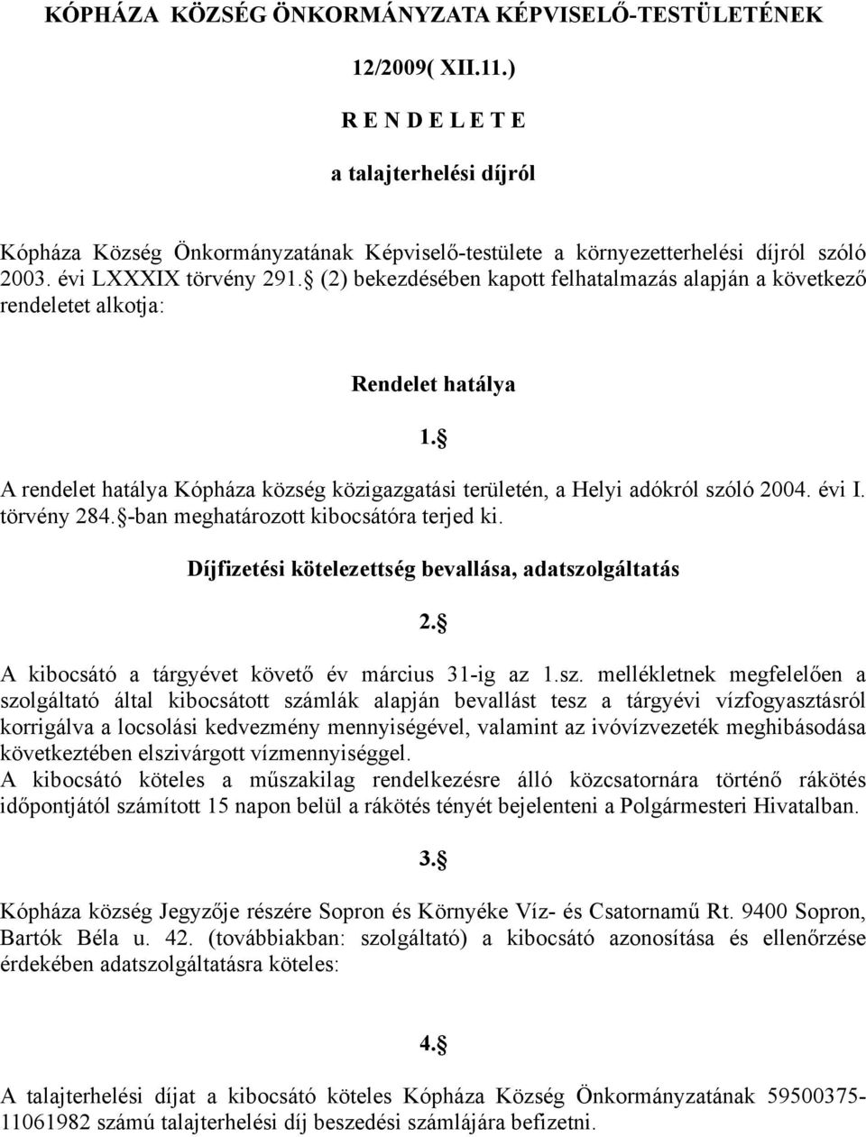(2) bekezdésében kapott felhatalmazás alapján a következő rendeletet alkotja: Rendelet hatálya 1. A rendelet hatálya Kópháza község közigazgatási területén, a Helyi adókról szóló 2004. évi I.