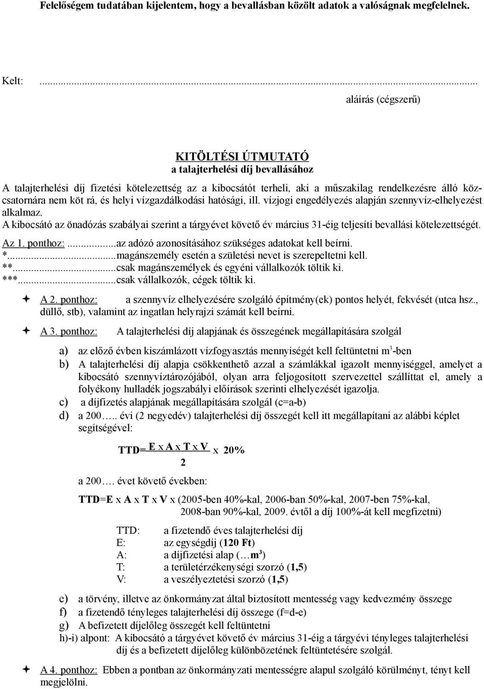 köt rá, és helyi vízgazdálkodási hatósági, ill. vízjogi engedélyezés alapján szennyvíz-elhelyezést alkalmaz.