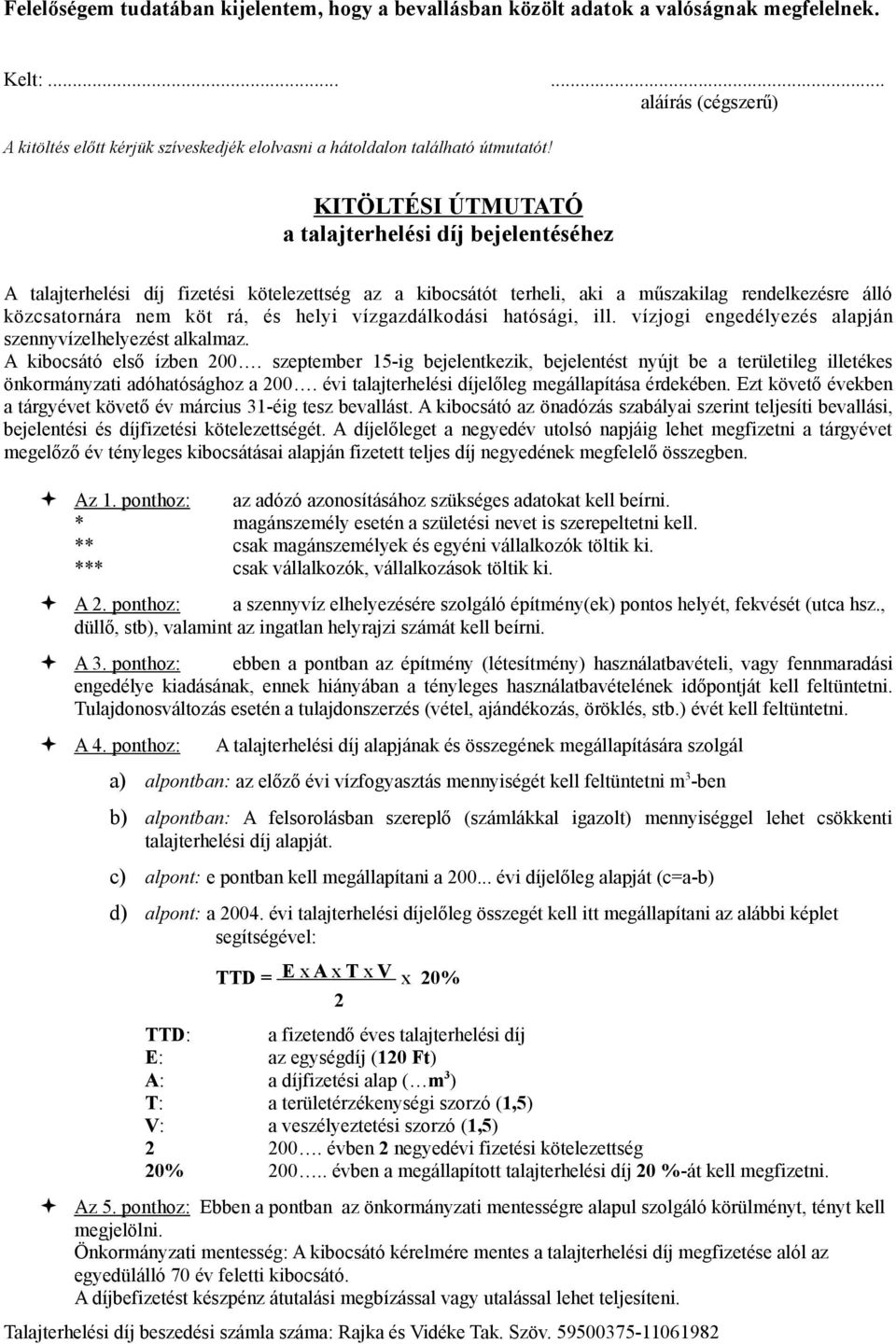 vízgazdálkodási hatósági, ill. vízjogi engedélyezés alapján szennyvízelhelyezést alkalmaz. A kibocsátó első ízben 200.