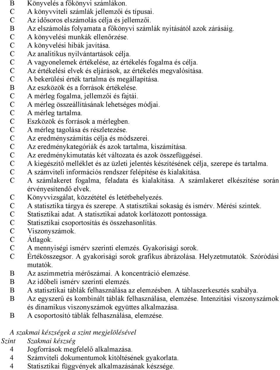 Az értékelési elvek és eljárások, az értékelés megvalósítása. A bekerülési érték tartalma és megállapítása. Az eszközök és a források értékelése. A mérleg fogalma, jellemzői és fajtái.