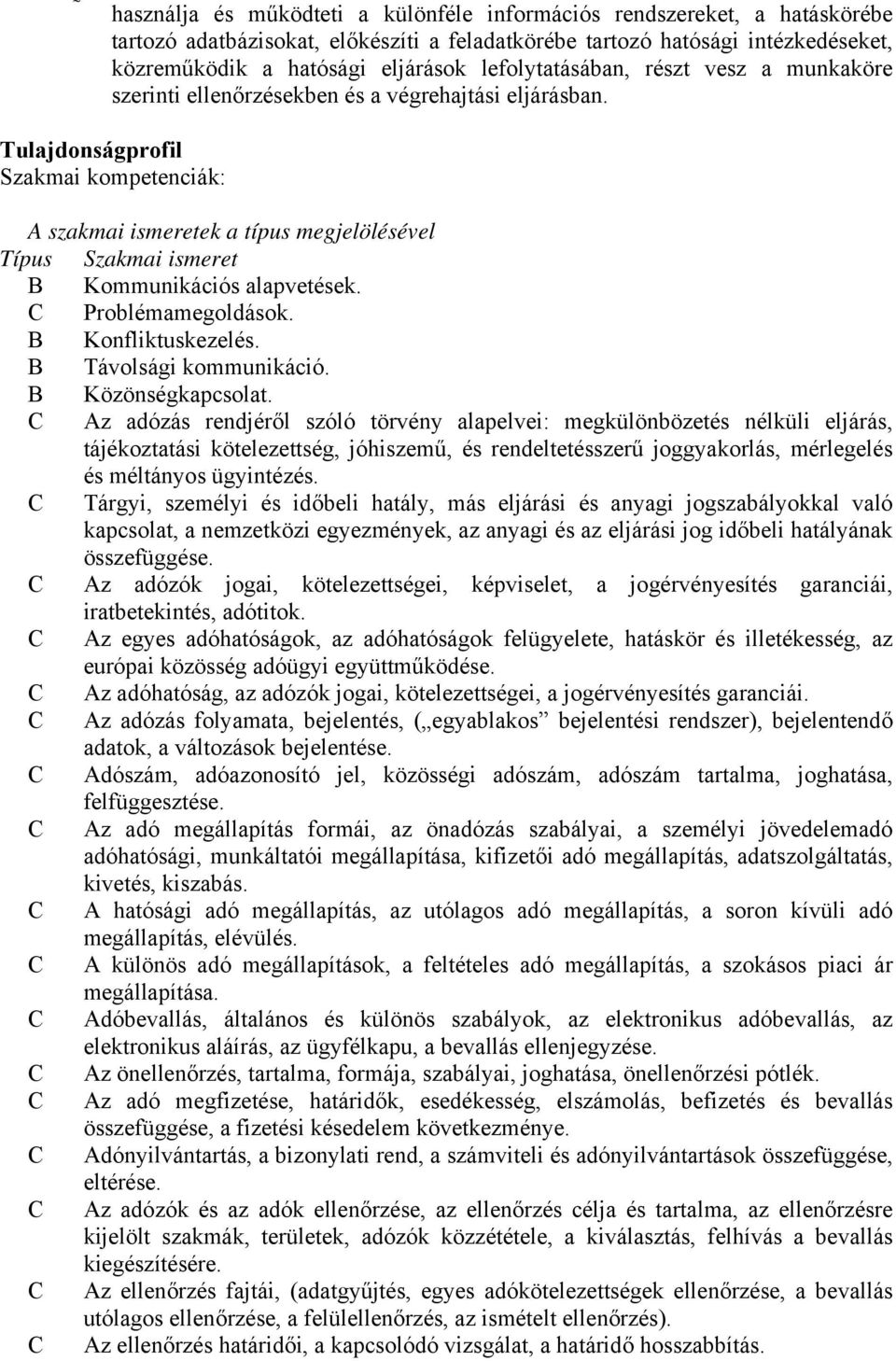 Tulajdonságprofil Szakmai kompetenciák: A szakmai ismeretek a típus megjelölésével Típus Szakmai ismeret Kommunikációs alapvetések. Problémamegoldások. Konfliktuskezelés. Távolsági kommunikáció.