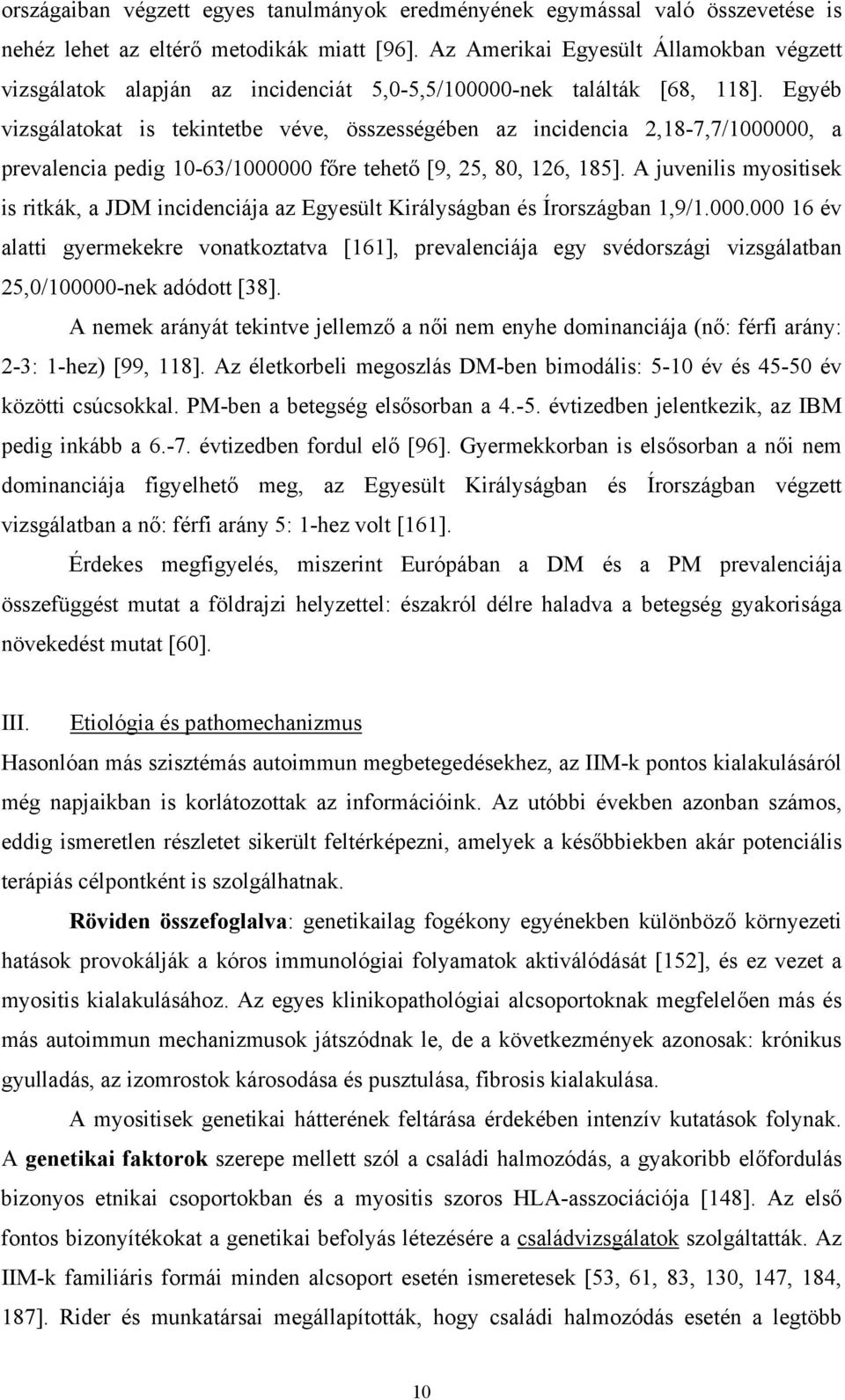 Egyéb vizsgálatokat is tekintetbe véve, összességében az incidencia 2,18-7,7/1000000, a prevalencia pedig 10-63/1000000 f re tehet [9, 25, 80, 126, 185].