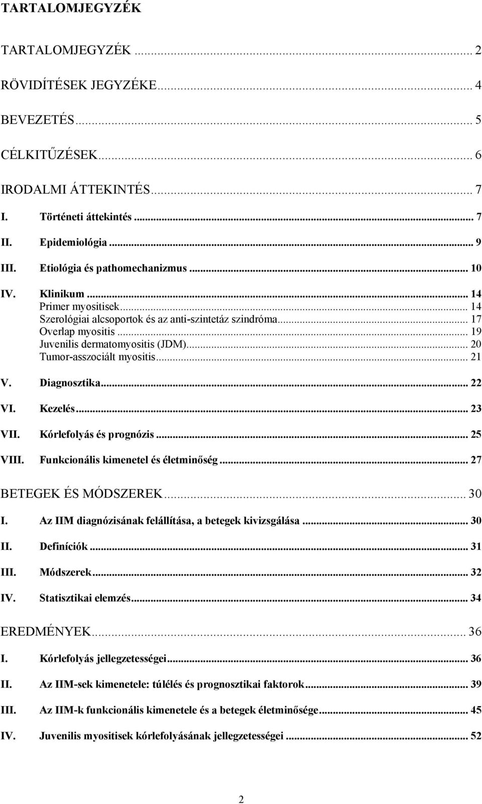 .. 20 Tumor-asszociált myositis... 21 V. Diagnosztika... 22 VI. Kezelés... 23 VII. Kórlefolyás és prognózis... 25 VIII. Funkcionális kimenetel és életmin ség... 27 BETEGEK ÉS MÓDSZEREK... 30 I.