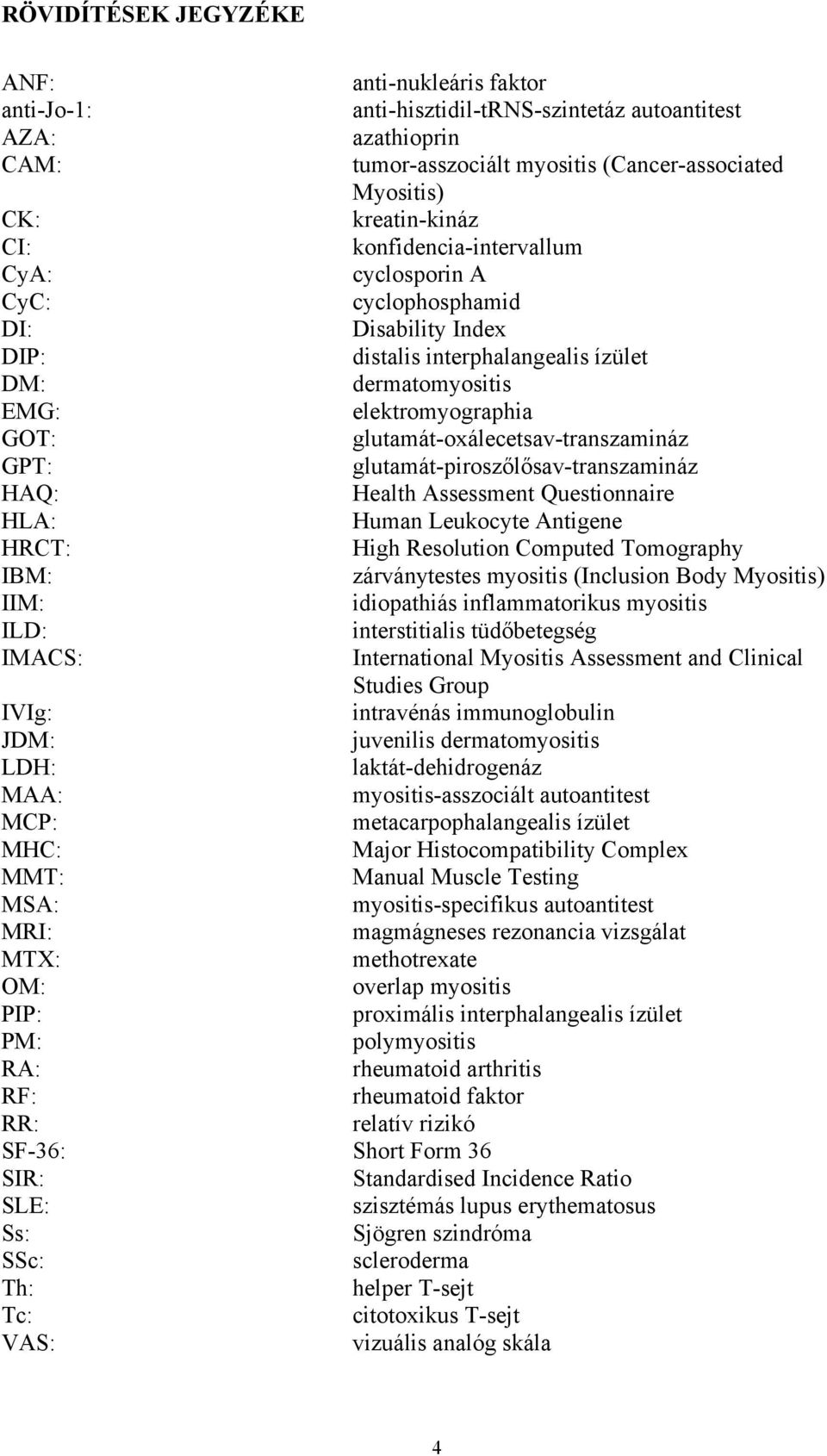 glutamát-oxálecetsav-transzamináz GPT: glutamát-pirosz l sav-transzamináz HAQ: Health Assessment Questionnaire HLA: Human Leukocyte Antigene HRCT: High Resolution Computed Tomography IBM: