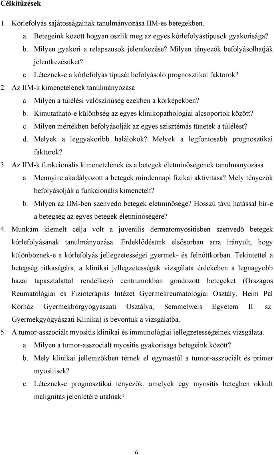 Milyen a túlélési valószín ség ezekben a kórképekben? b. Kimutatható-e különbség az egyes klinikopathológiai alcsoportok között? c.