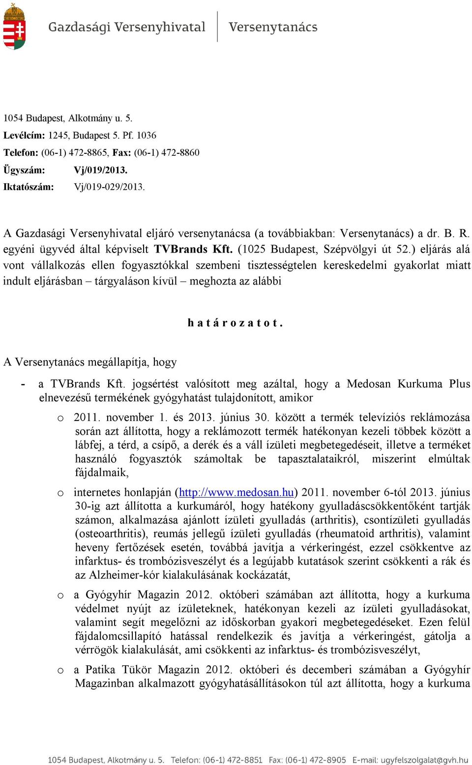 ) eljárás alá vont vállalkozás ellen fogyasztókkal szembeni tisztességtelen kereskedelmi gyakorlat miatt indult eljárásban tárgyaláson kívül meghozta az alábbi h a t á r o z a t o t.