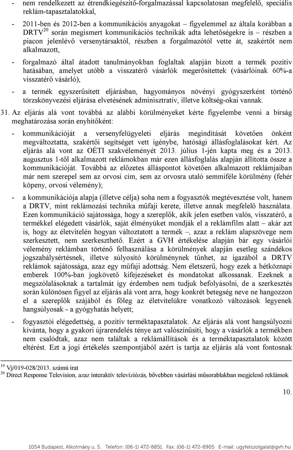 átadott tanulmányokban foglaltak alapján bízott a termék pozitív hatásában, amelyet utóbb a visszatérő vásárlók megerősítettek (vásárlóinak 60%-a visszatérő vásárló), - a termék egyszerűsített