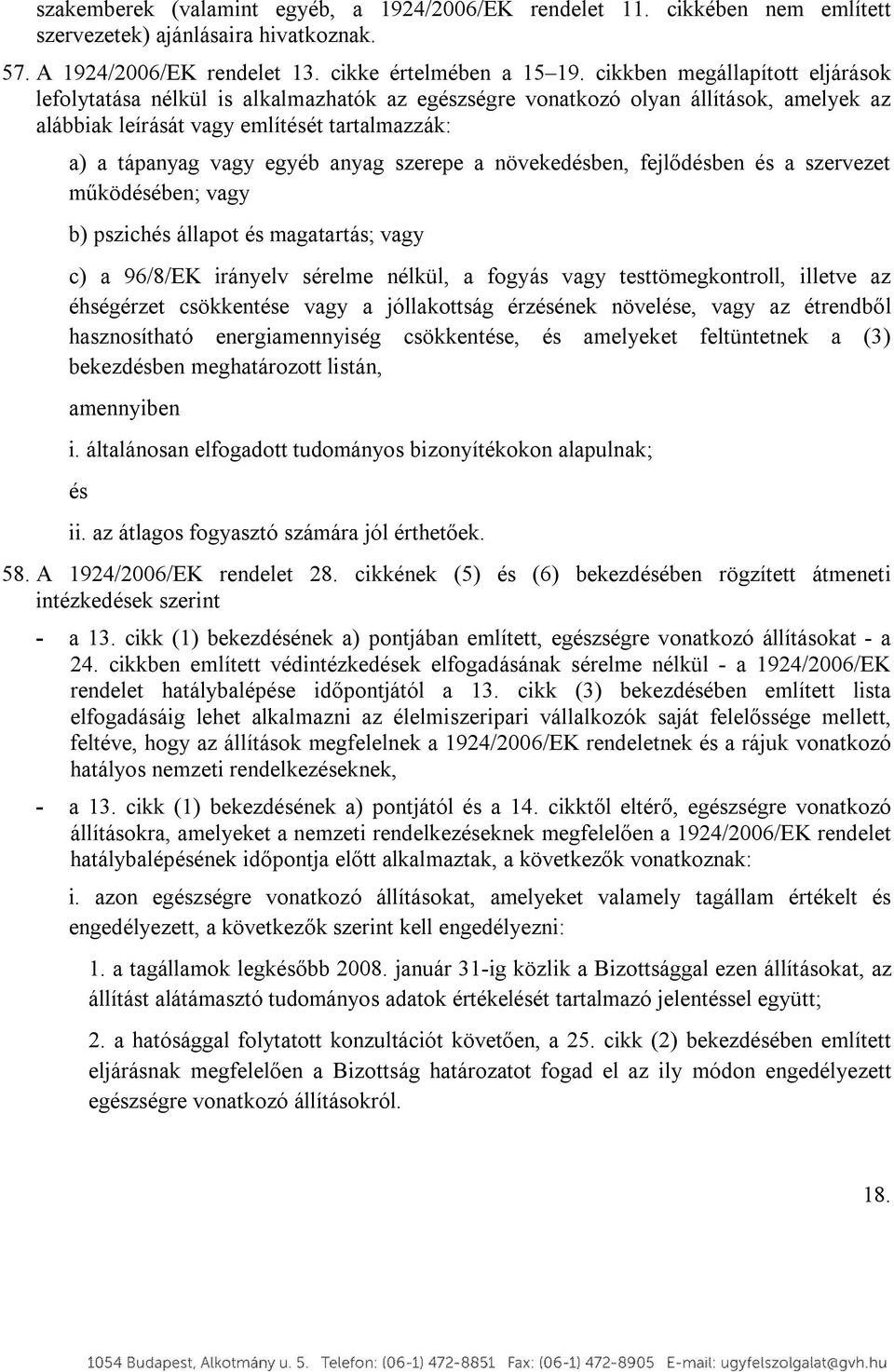 szerepe a növekedésben, fejlődésben és a szervezet működésében; vagy b) pszichés állapot és magatartás; vagy c) a 96/8/EK irányelv sérelme nélkül, a fogyás vagy testtömegkontroll, illetve az