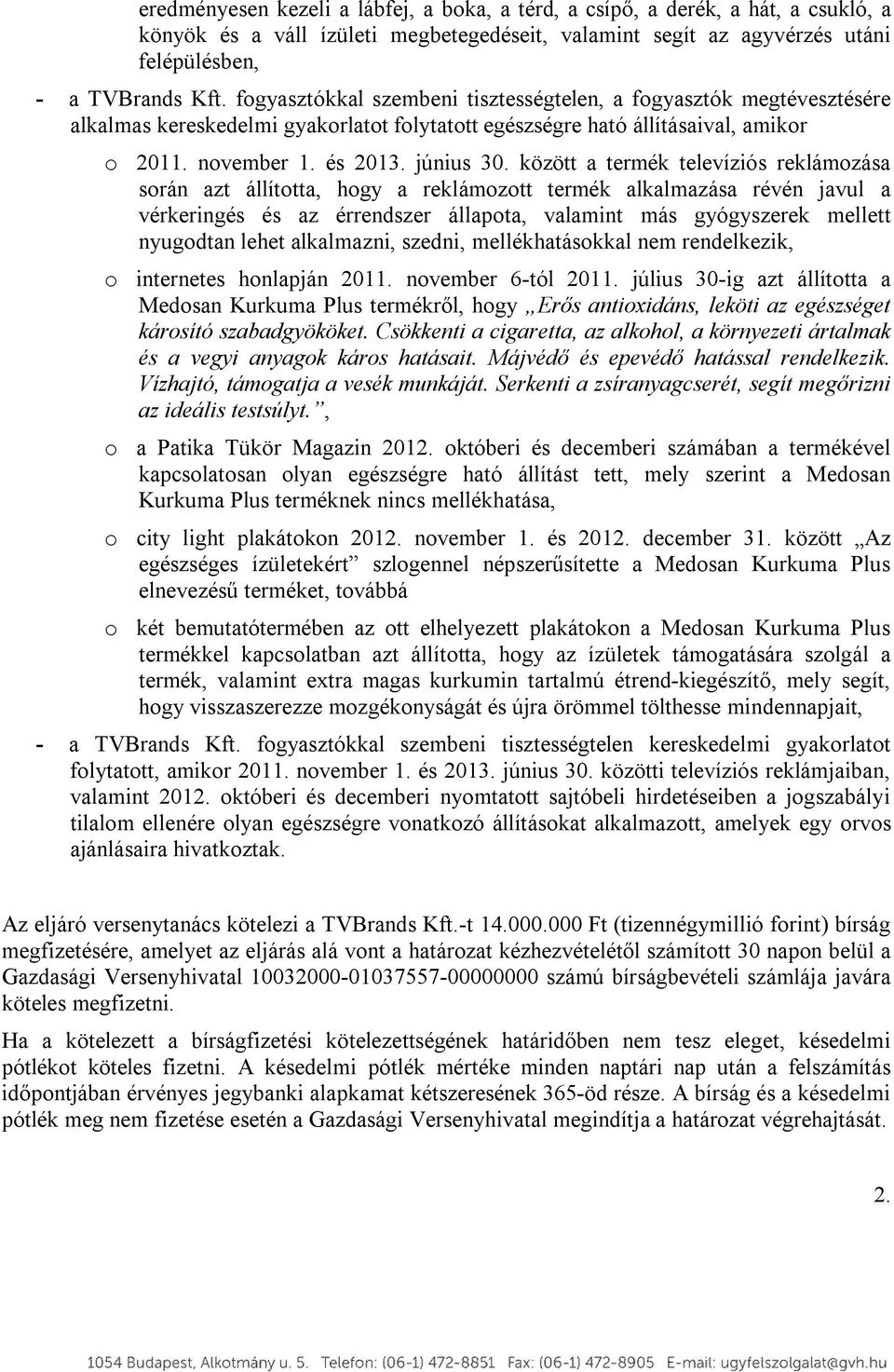 között a termék televíziós reklámozása során azt állította, hogy a reklámozott termék alkalmazása révén javul a vérkeringés és az érrendszer állapota, valamint más gyógyszerek mellett nyugodtan lehet