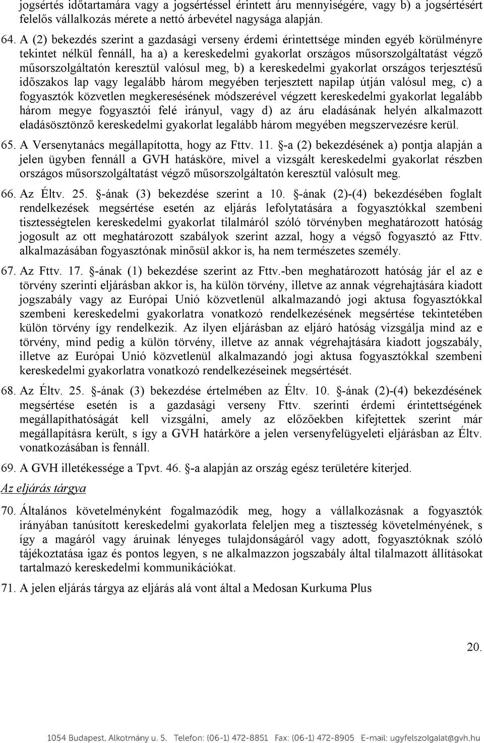 keresztül valósul meg, b) a kereskedelmi gyakorlat országos terjesztésű időszakos lap vagy legalább három megyében terjesztett napilap útján valósul meg, c) a fogyasztók közvetlen megkeresésének