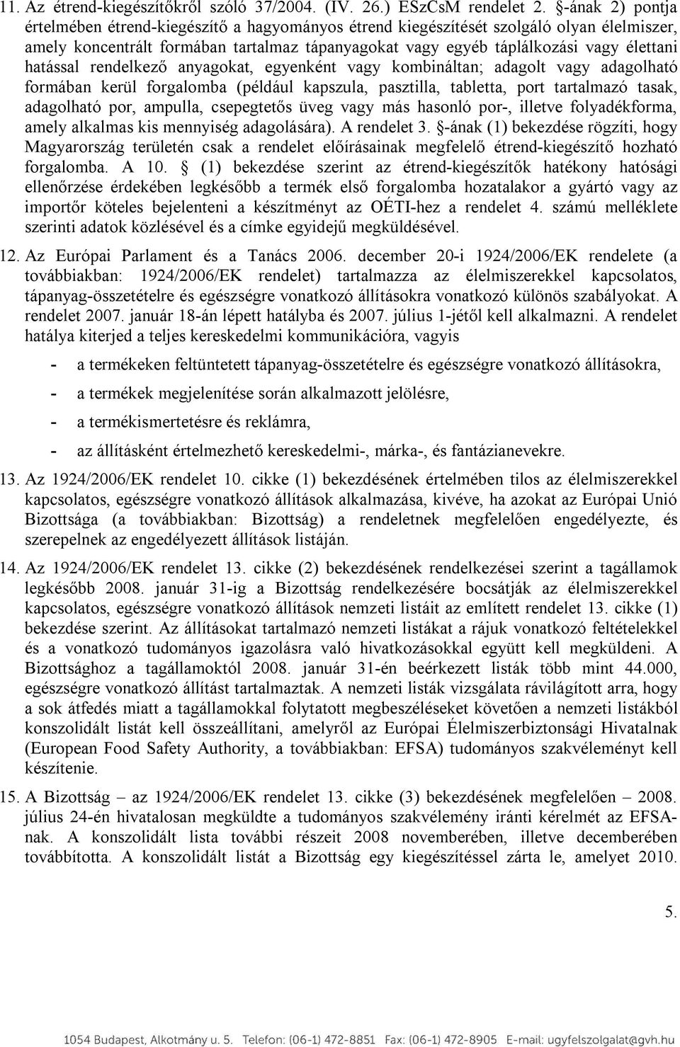 hatással rendelkező anyagokat, egyenként vagy kombináltan; adagolt vagy adagolható formában kerül forgalomba (például kapszula, pasztilla, tabletta, port tartalmazó tasak, adagolható por, ampulla,