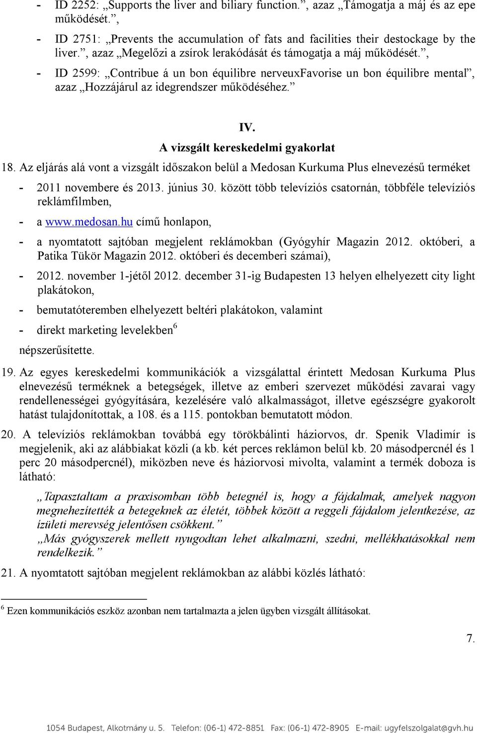 A vizsgált kereskedelmi gyakorlat 18. Az eljárás alá vont a vizsgált időszakon belül a Medosan Kurkuma Plus elnevezésű terméket - 2011 novembere és 2013. június 30.