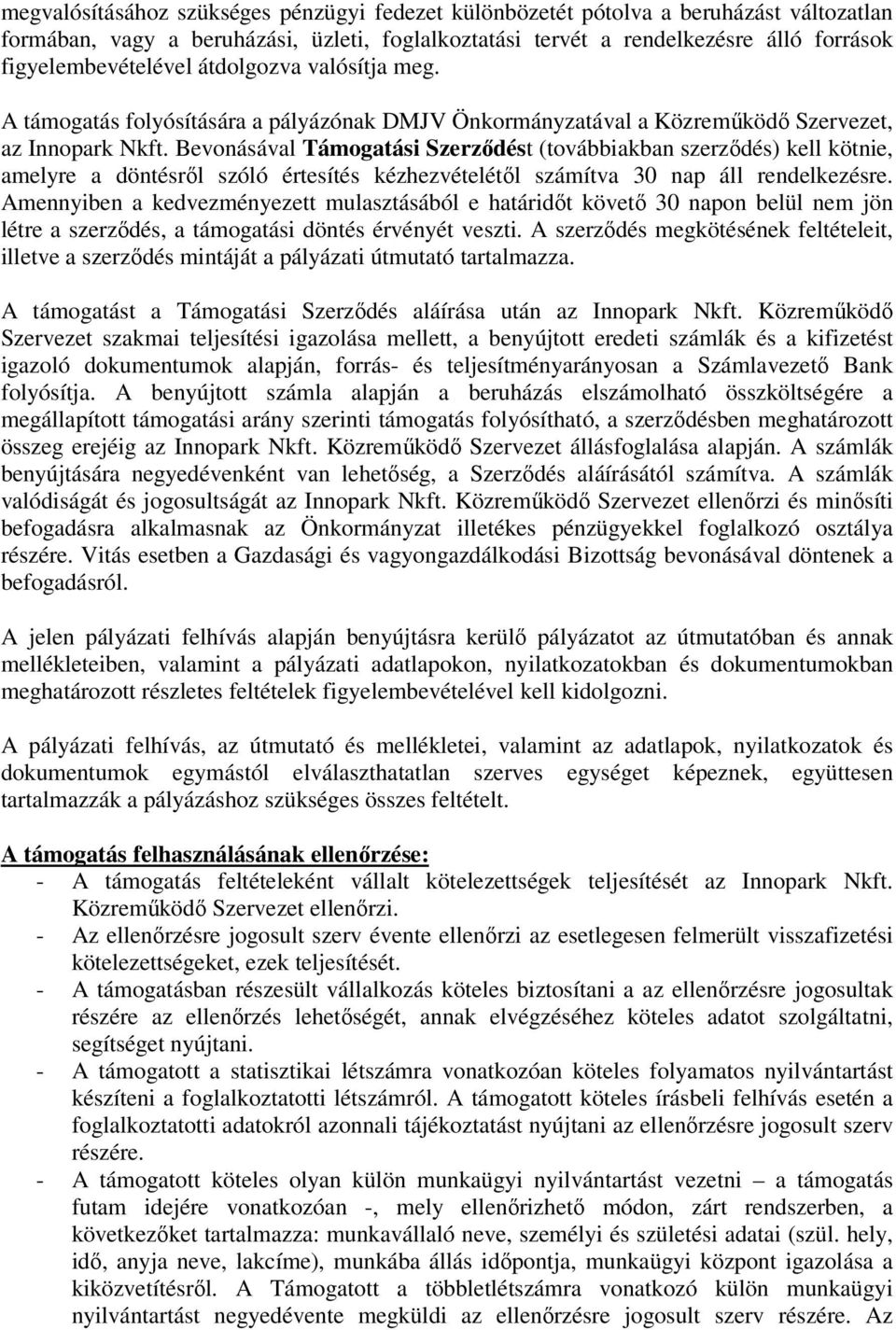 Bevonásával Támogatási Szerződést (továbbiakban szerződés) kell kötnie, amelyre a döntésről szóló értesítés kézhezvételétől számítva 30 nap áll rendelkezésre.