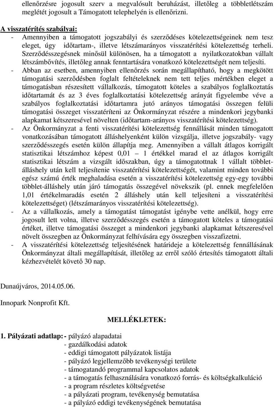 Szerződésszegésnek minősül különösen, ha a támogatott a nyilatkozatokban vállalt létszámbővítés, illetőleg annak fenntartására vonatkozó kötelezettségét nem teljesíti.