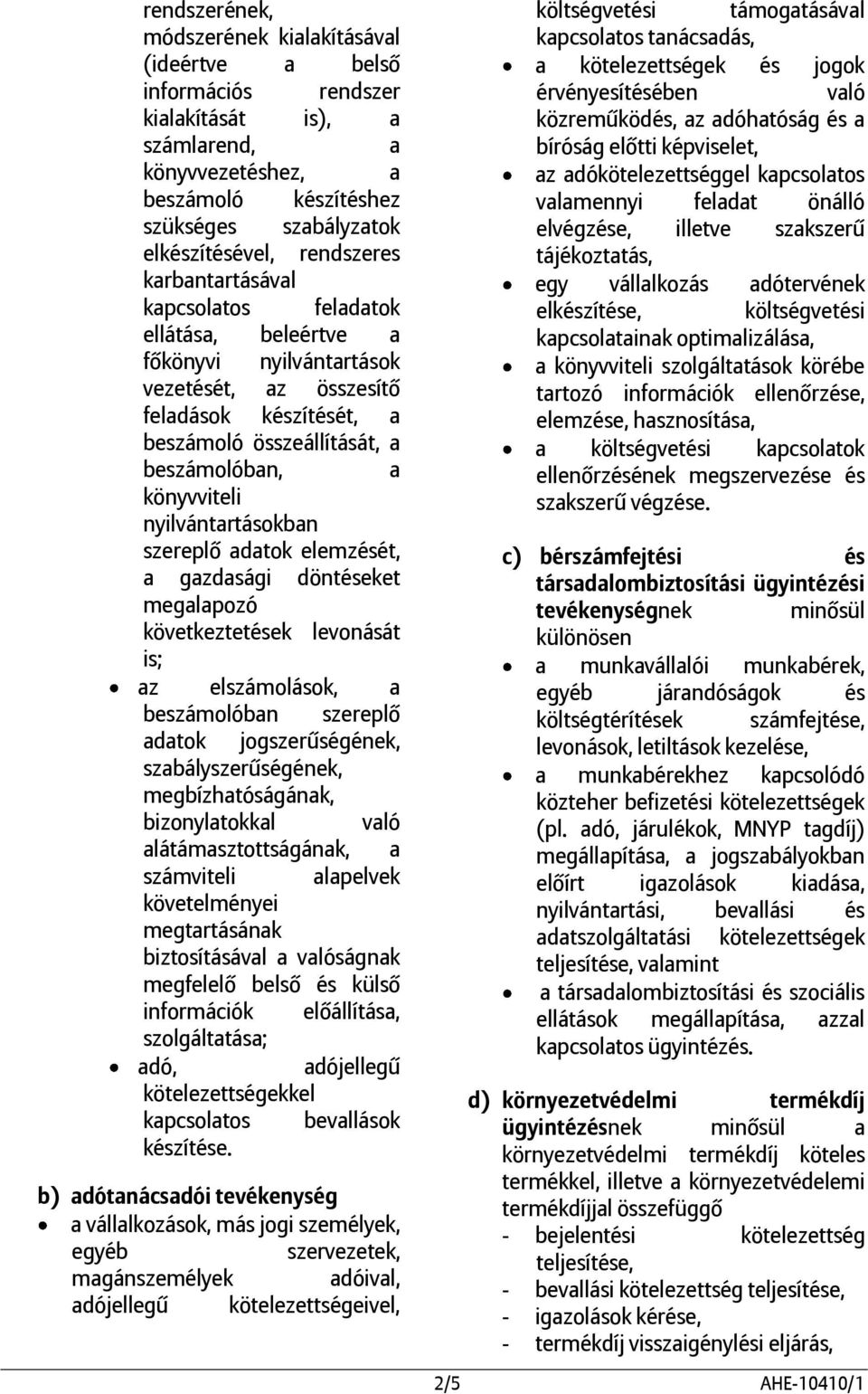 könyvviteli nyilvántartásokban szereplő adatok elemzését, a gazdasági döntéseket megalapozó következtetések levonását is; az elszámolások, a beszámolóban szereplő adatok jogszerűségének,