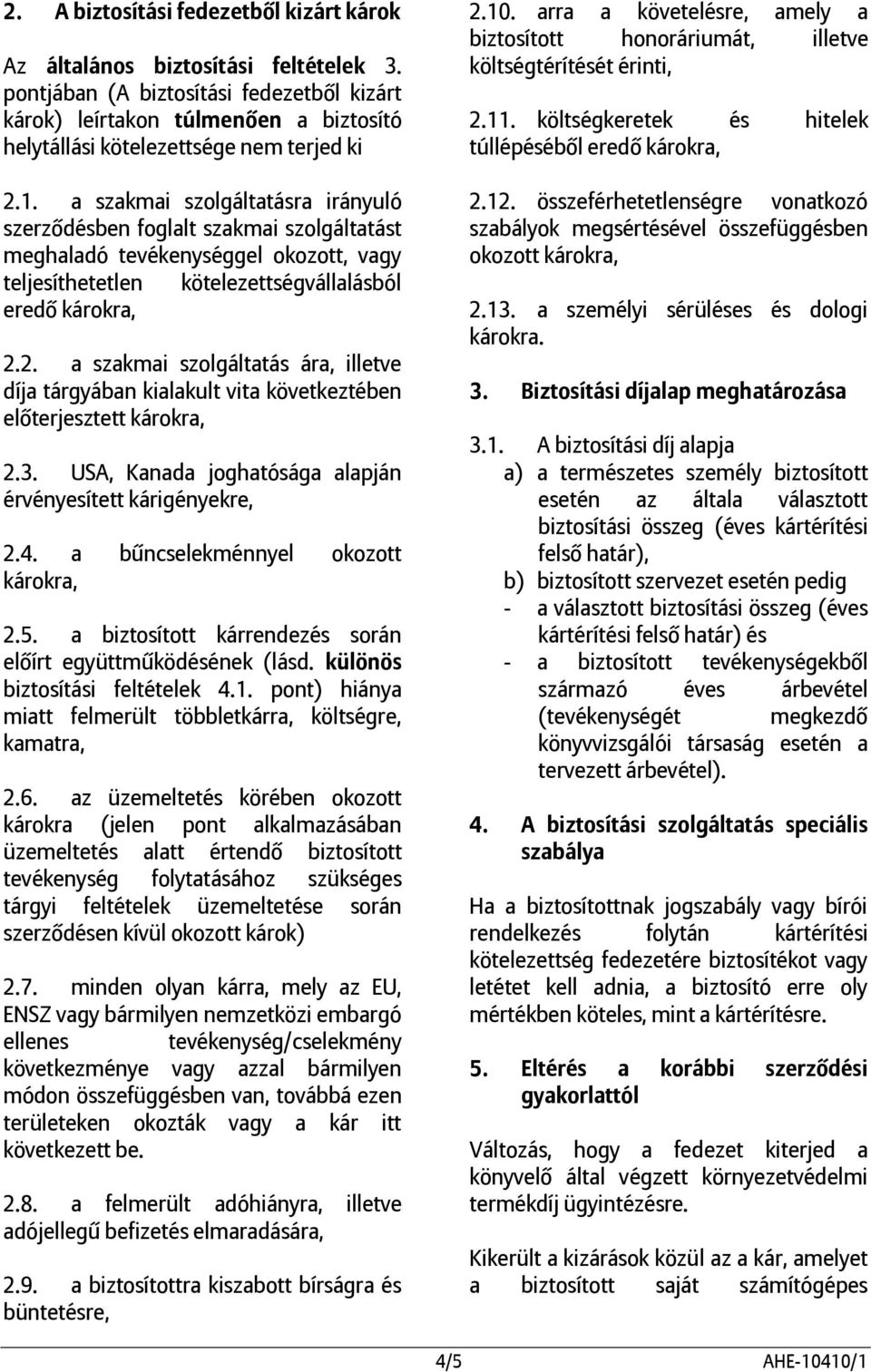 a szakmai szolgáltatásra irányuló szerződésben foglalt szakmai szolgáltatást meghaladó tevékenységgel okozott, vagy teljesíthetetlen kötelezettségvállalásból eredő 2.
