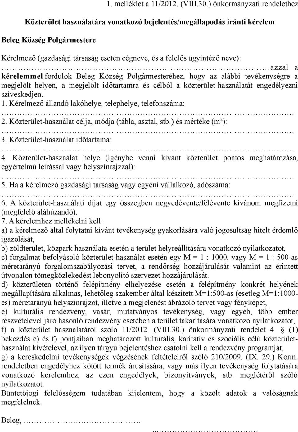 neve):.azzal a kérelemmel fordulok Beleg Község Polgármesteréhez, hogy az alábbi tevékenységre a megjelölt helyen, a megjelölt időtartamra és célból a közterület-használatát engedélyezni szíveskedjen.