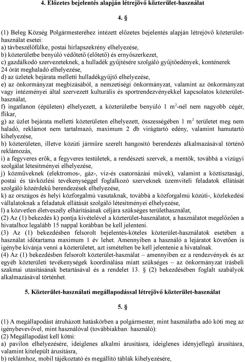 (előtető) és ernyőszerkezet, c) gazdálkodó szervezeteknek, a hulladék gyűjtésére szolgáló gyűjtőedények, konténerek 24 órát meghaladó elhelyezése, d) az üzletek bejárata melletti hulladékgyűjtő