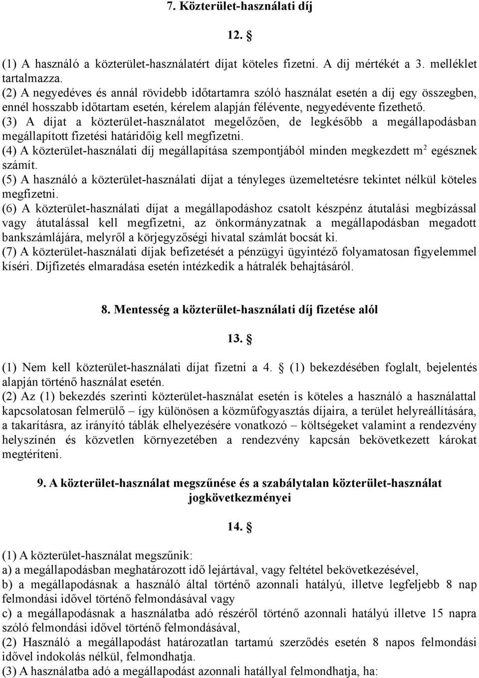 (3) A díjat a közterület-használatot megelőzően, de legkésőbb a megállapodásban megállapított fizetési határidőig kell megfizetni.