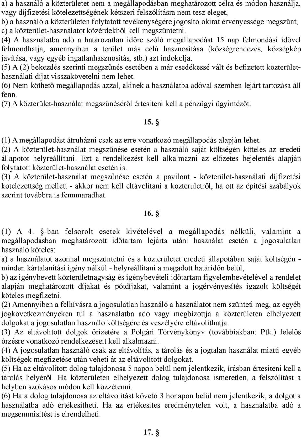 (4) A használatba adó a határozatlan időre szóló megállapodást 15 nap felmondási idővel felmondhatja, amennyiben a terület más célú hasznosítása (községrendezés, községkép javítása, vagy egyéb