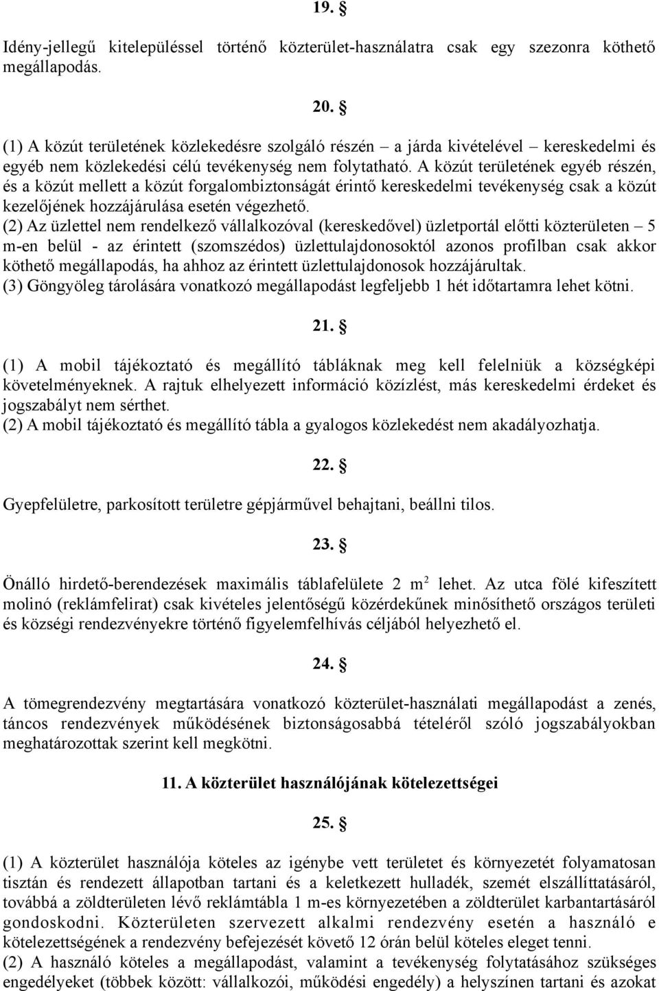 A közút területének egyéb részén, és a közút mellett a közút forgalombiztonságát érintő kereskedelmi tevékenység csak a közút kezelőjének hozzájárulása esetén végezhető.