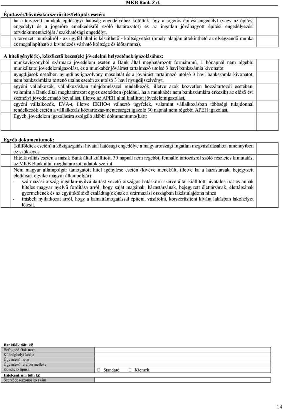 áttekinthető az elvégzendő munka és megállapítható a kivitelezés várható költsége és időtartama), A hiteligénylő(k), készfizető kezes(ek) jövedelmi helyzetének igazolásához: munkaviszonyból származó