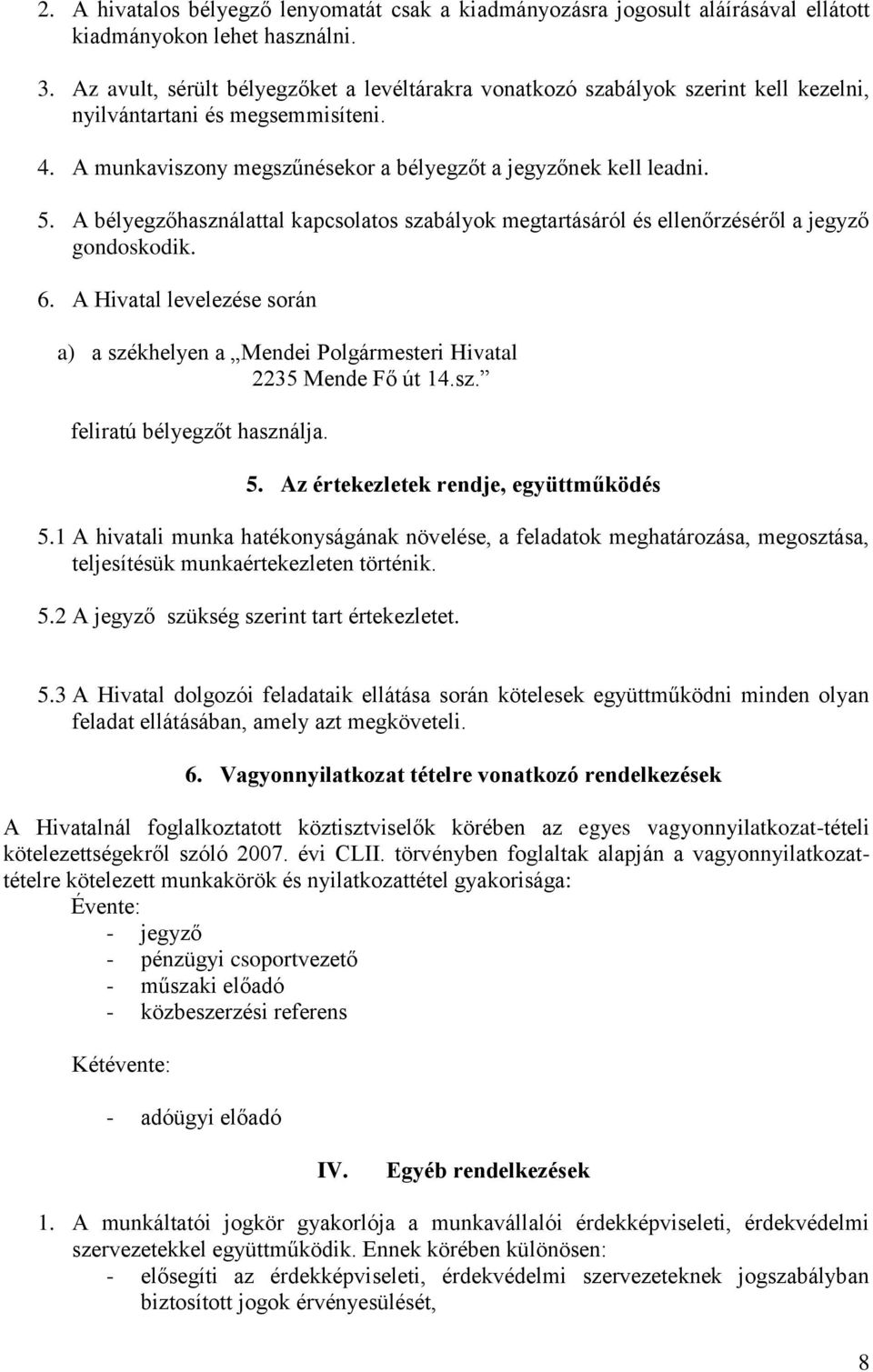 A bélyegzőhasználattal kapcsolatos szabályok megtartásáról és ellenőrzéséről a jegyző gondoskodik. 6. A Hivatal levelezése során a) a székhelyen a Mendei Polgármesteri Hivatal 2235 Mende Fő út 14.sz. feliratú bélyegzőt használja.