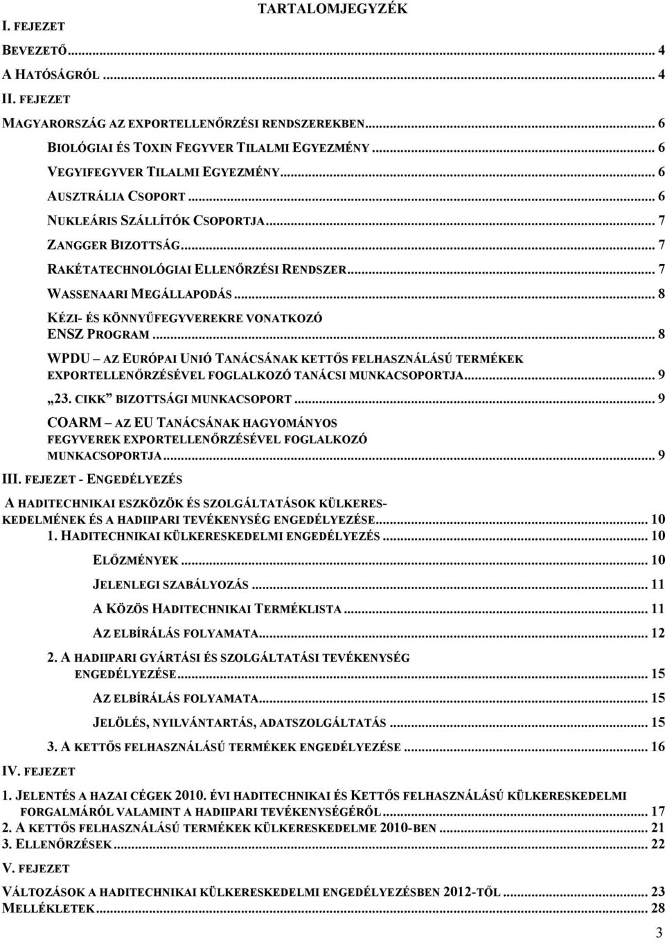 .. 8 KÉZI- ÉS KÖNNYŰFEGYVEREKRE VONATKOZÓ ENSZ PROGRAM... 8 WPDU AZ EURÓPAI UNIÓ TANÁCSÁNAK KETTŐS FELHASZNÁLÁSÚ TERMÉKEK EXPORTELLENŐRZÉSÉVEL FOGLALKOZÓ TANÁCSI MUNKACSOPORTJA... 9 23.