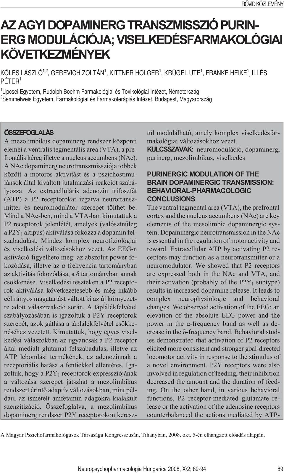 A mezolimbikus dopaminerg rendszer központi elemei a ventrális tegmentális area (VTA), a prefrontális kéreg illetve a nucleus accumbens (NAc).