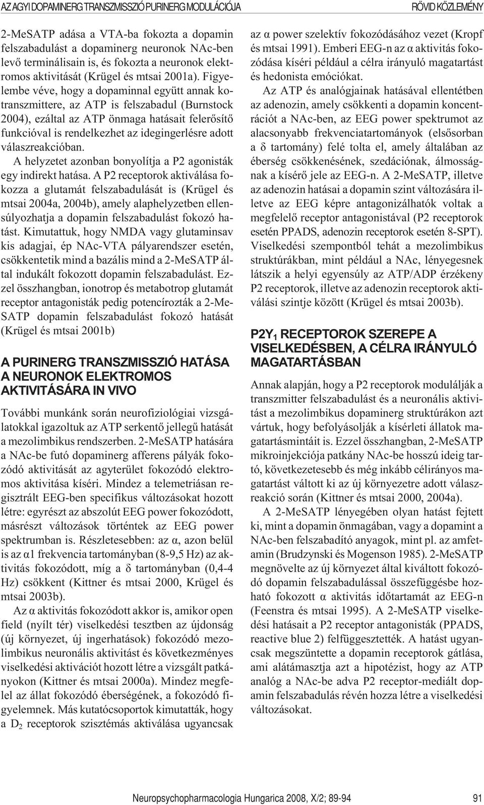 Figyelembe véve, hogy a dopaminnal együtt annak kotranszmittere, az ATP is felszabadul (Burnstock 2004), ezáltal az ATP önmaga hatásait felerõsítõ funkcióval is rendelkezhet az idegingerlésre adott