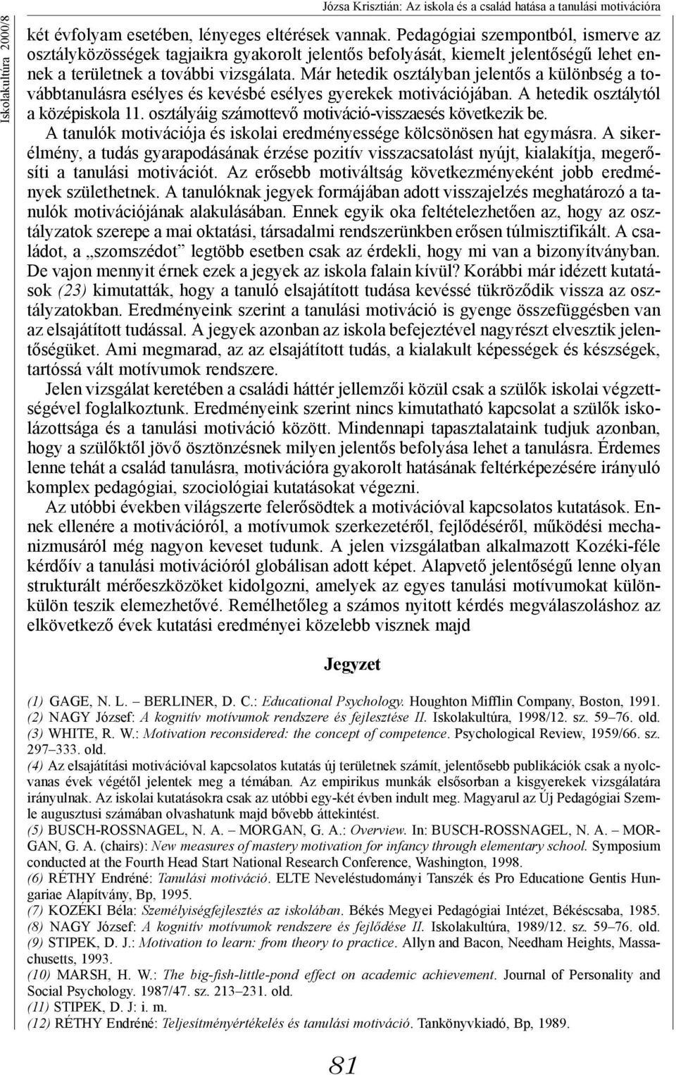 Már hetedik osztályban jelentős a különbség a továbbtanulásra esélyes és kevésbé esélyes gyerekek motivációjában. A hetedik osztálytól a középiskola 11.