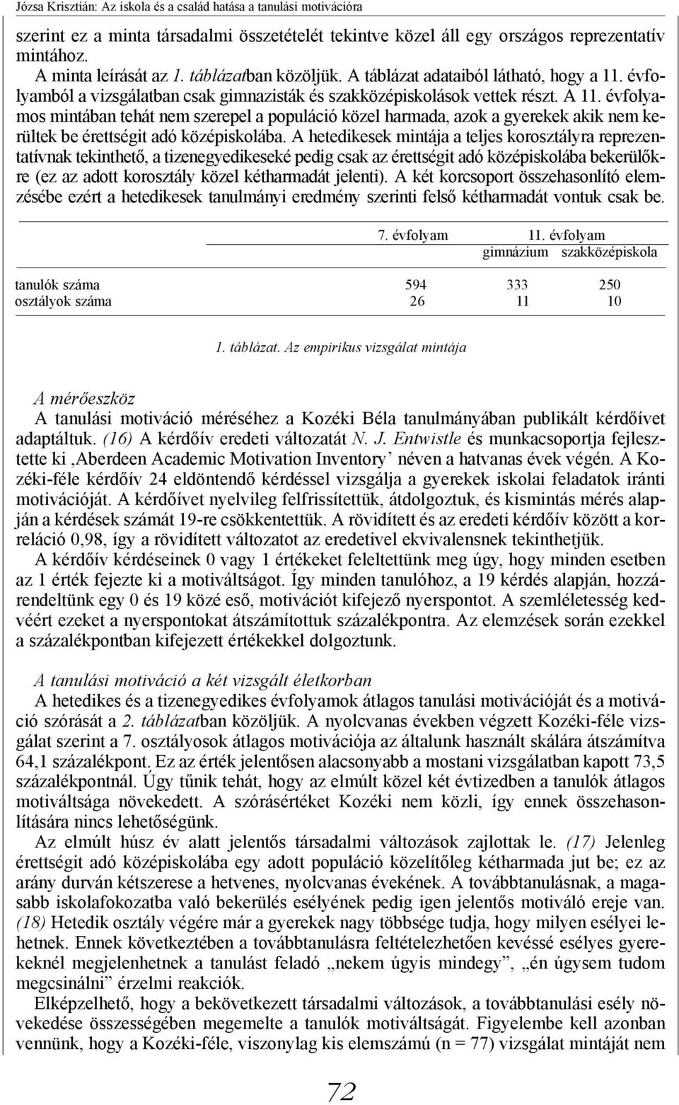 évfolyamos mintában tehát nem szerepel a populáció közel harmada, azok a gyerekek akik nem kerültek be érettségit adó középiskolába.